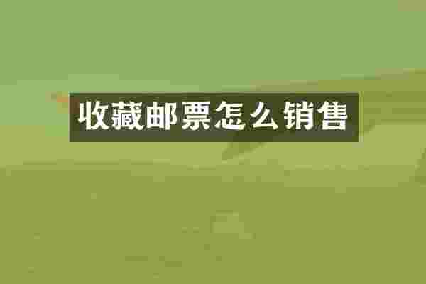 收藏邮票怎么销售