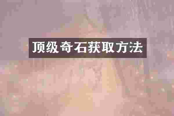 顶级奇石获取方法