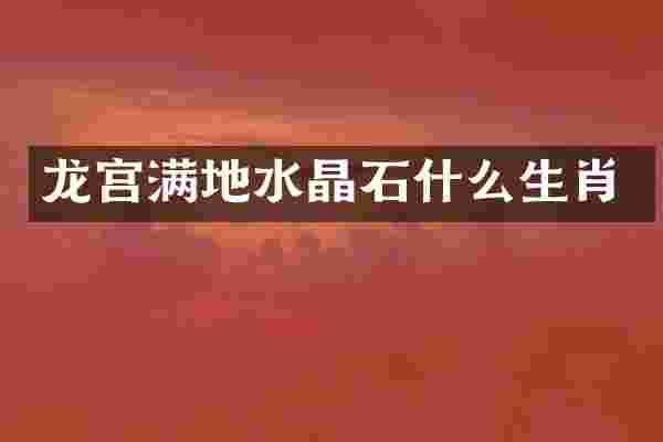龙宫满地水晶石什么生肖