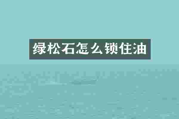 绿松石怎么锁住油