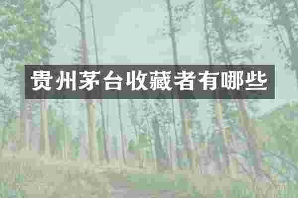 贵州茅台收藏者有哪些