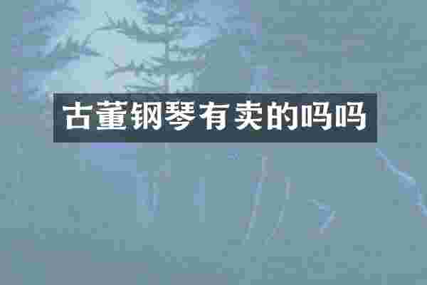 古董钢琴有卖的吗吗