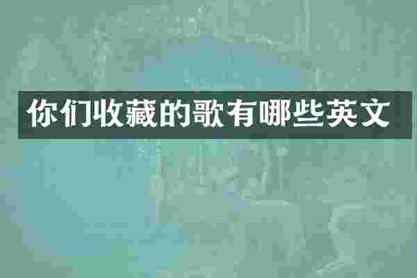 你们收藏的歌有哪些英文