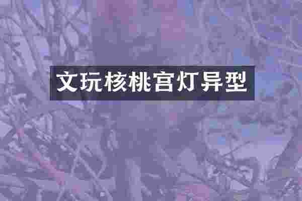 文玩核桃宫灯异型