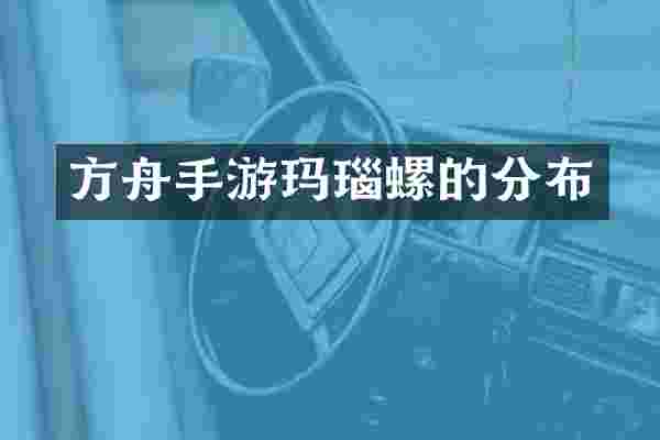 方舟手游玛瑙螺的分布