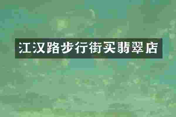江汉路步行街买翡翠店