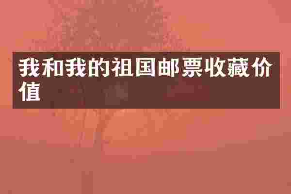 我和我的祖国邮票收藏价值