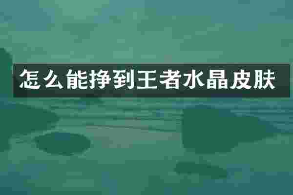 怎么能挣到王者水晶皮肤