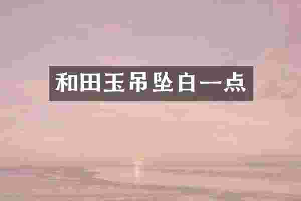 和田玉吊坠白一点
