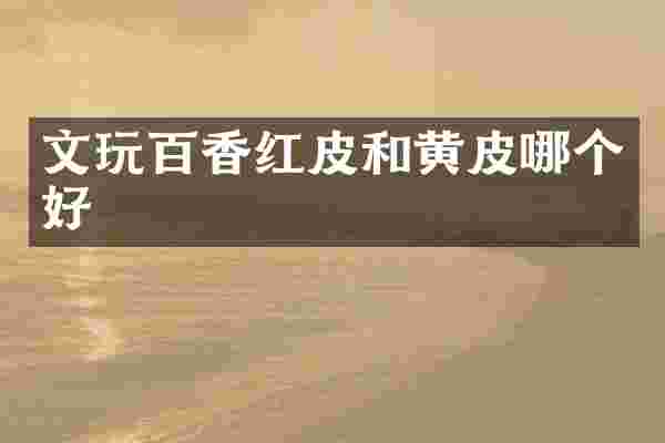 文玩百香红皮和黄皮哪个好