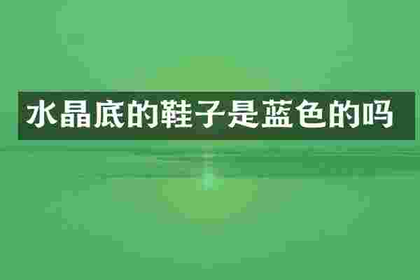 水晶底的鞋子是蓝色的吗