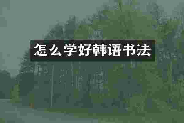 怎么学好韩语书法