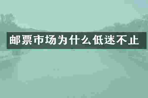 邮票市场为什么低迷不止