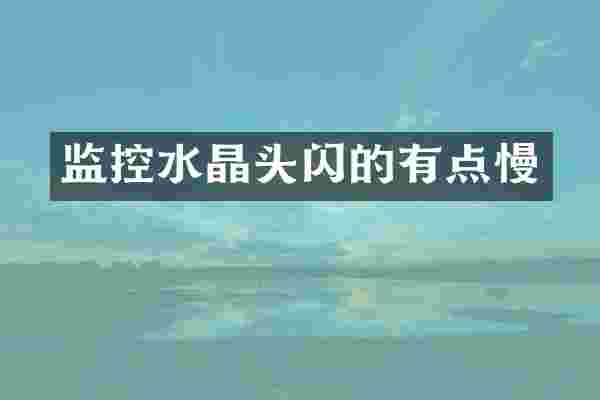 监控水晶头闪的有点慢