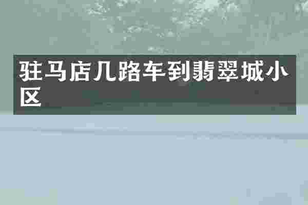 驻马店几路车到翡翠城小区