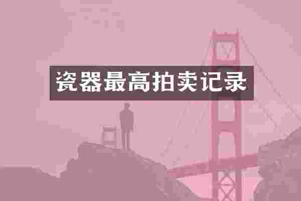 瓷器最高拍卖记录