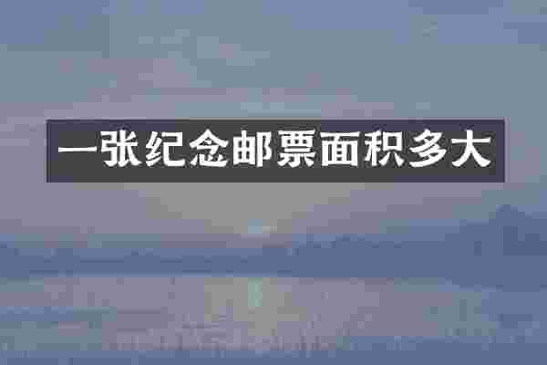 一张纪念邮票面积多大
