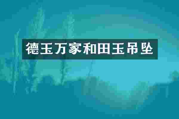 德玉万家和田玉吊坠