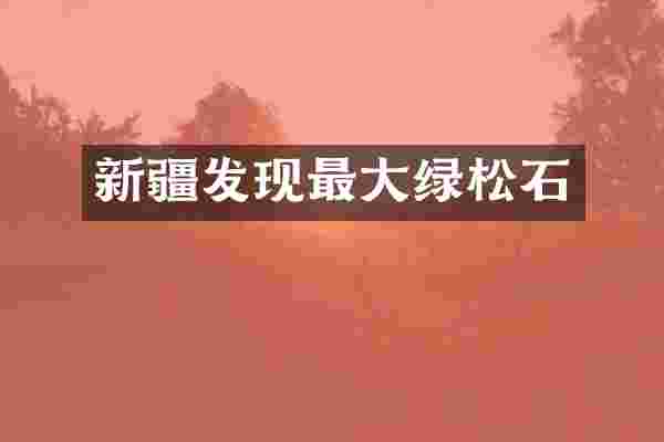 新疆发现最大绿松石