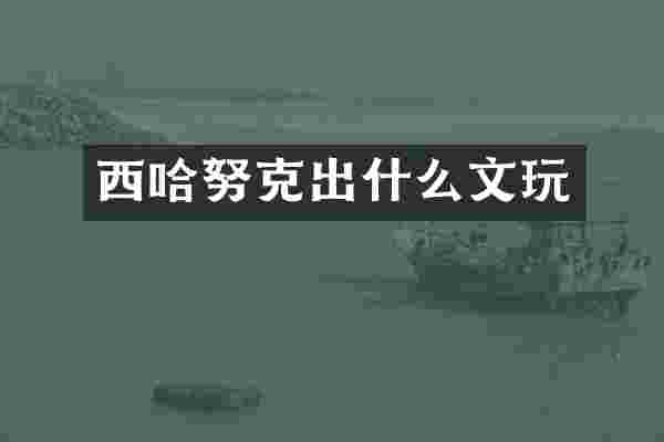 西哈努克出什么文玩