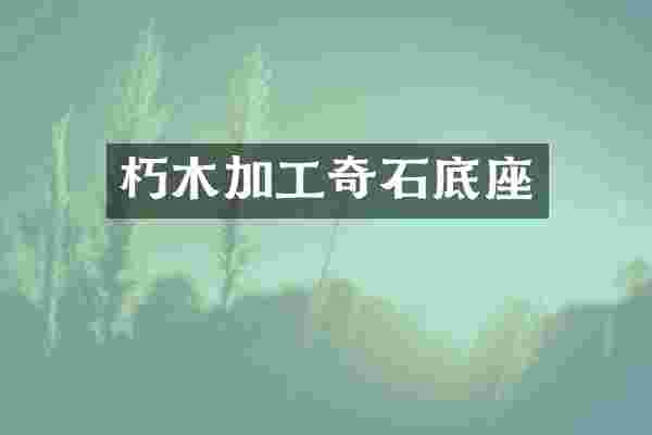 朽木加工奇石底座