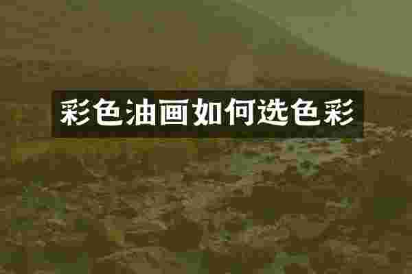 彩色油画如何选色彩