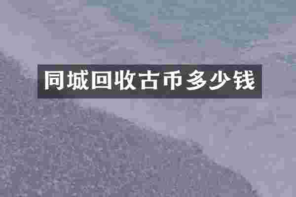 同城回收古币多少钱