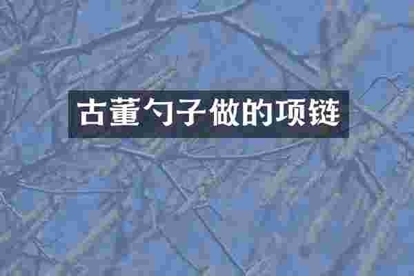古董勺子做的项链