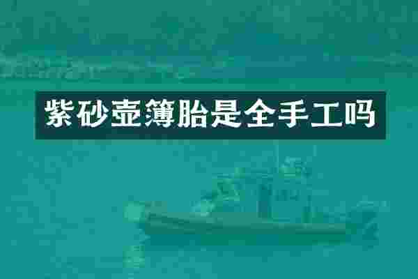 紫砂壶簿胎是全手工吗