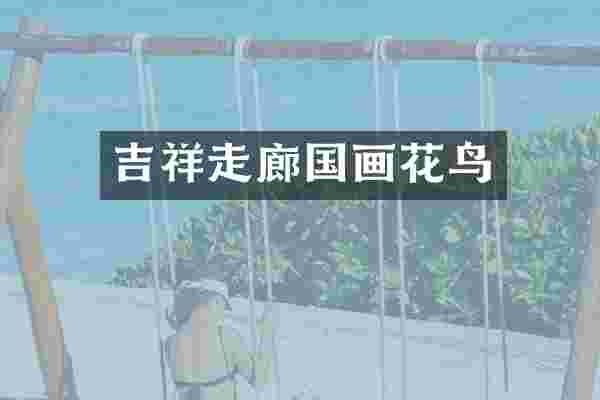 吉祥走廊国画花鸟