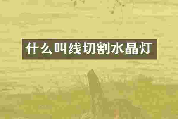 什么叫线切割水晶灯