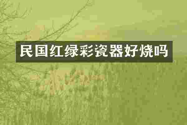 民国红绿彩瓷器好烧吗