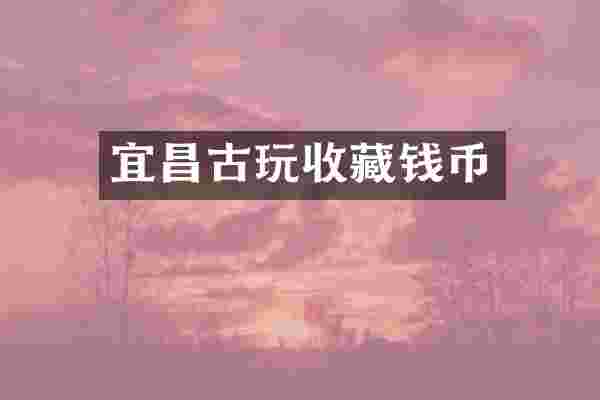 宜昌古玩收藏钱币