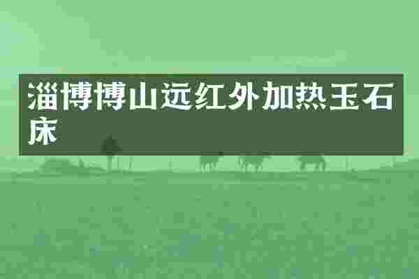 淄博博山远红外加热玉石床