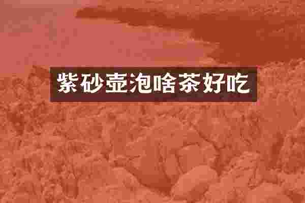 紫砂壶泡啥茶好吃