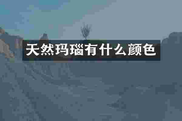 天然玛瑙有什么颜色
