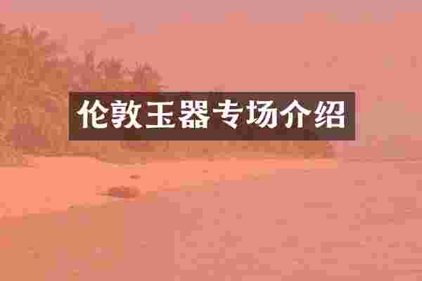 伦敦玉器专场介绍