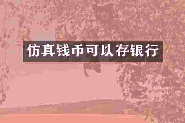 仿真钱币可以存银行