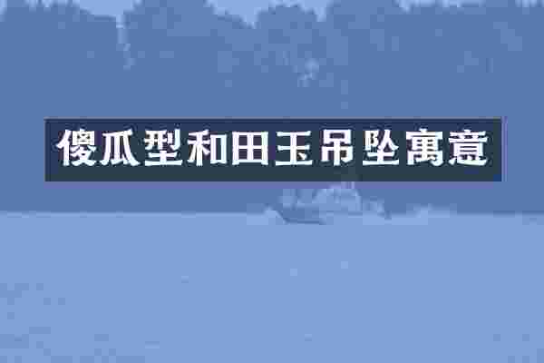 傻瓜型和田玉吊坠寓意