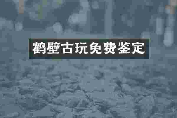 鹤壁古玩免费鉴定