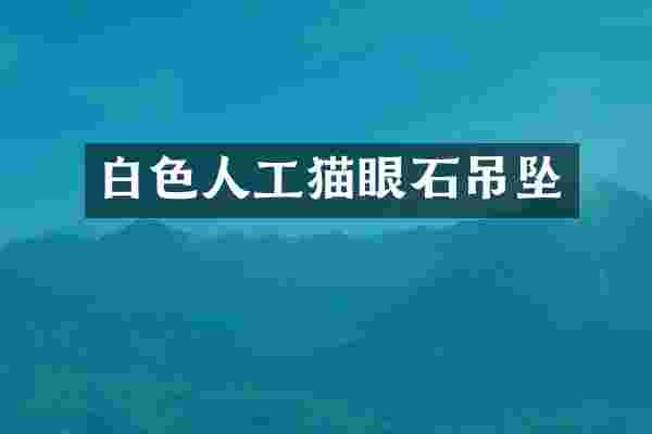 白色人工猫眼石吊坠
