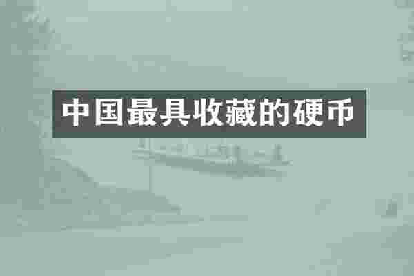 中国最具收藏的硬币