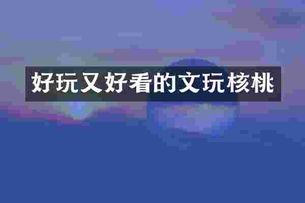 好玩又好看的文玩核桃