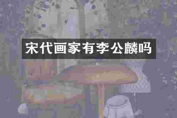 宋代画家有李公麟吗