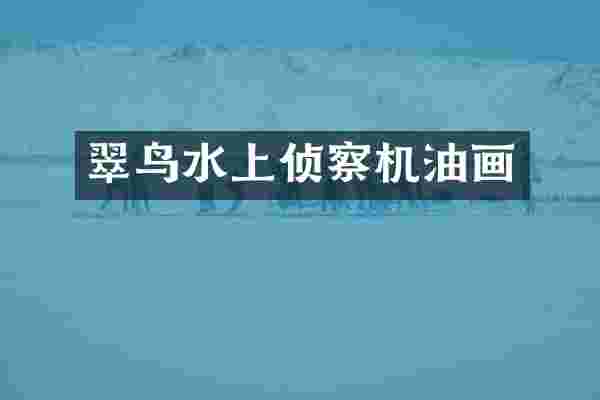 翠鸟水上侦察机油画