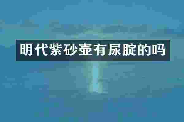 明代紫砂壶有尿腚的吗