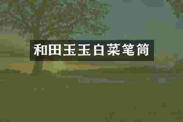 和田玉玉白菜笔筒