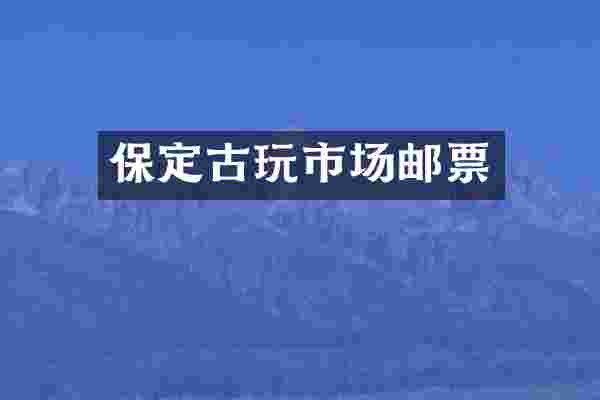 保定古玩市场邮票