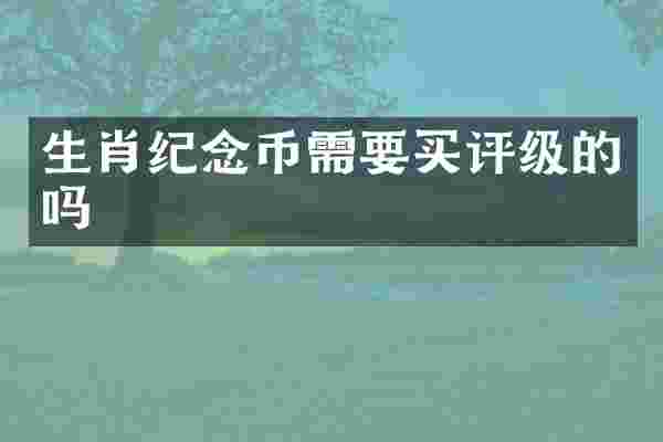 生肖纪念币需要买评级的吗