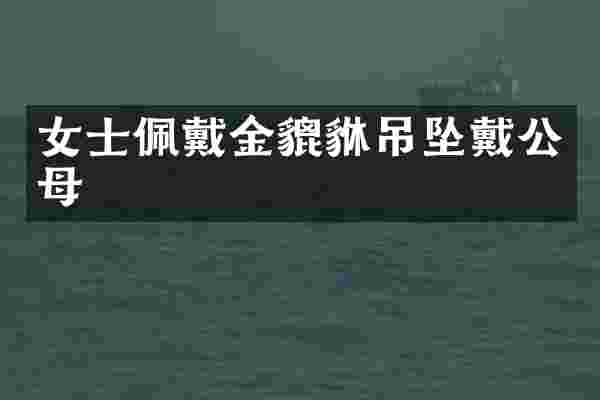 女士佩戴金貔貅吊坠戴公母